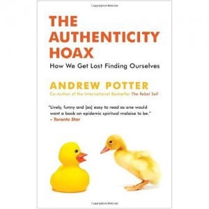 The Authenticity Hoax by Andrew Potter, via Amazon.com.