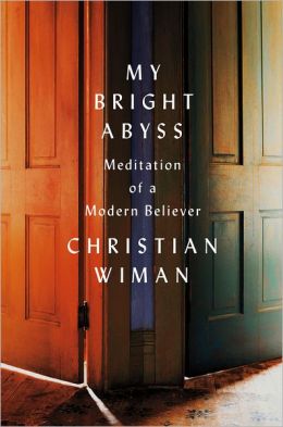 Christian Wiman, "My Bright Abyss," Farrar, Strauss and Giroux (2013)