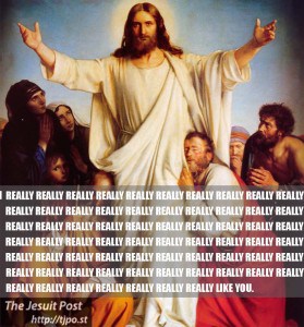 Jesus really likes you.