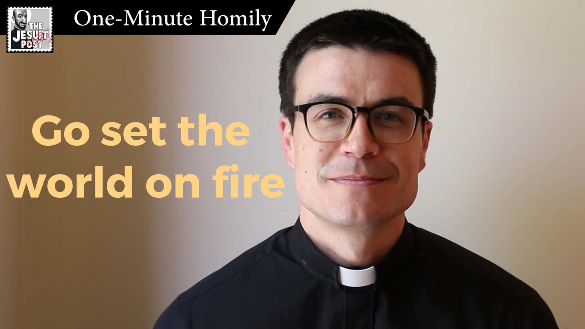 One-Minute Homily: “Go Set the World on Fire”