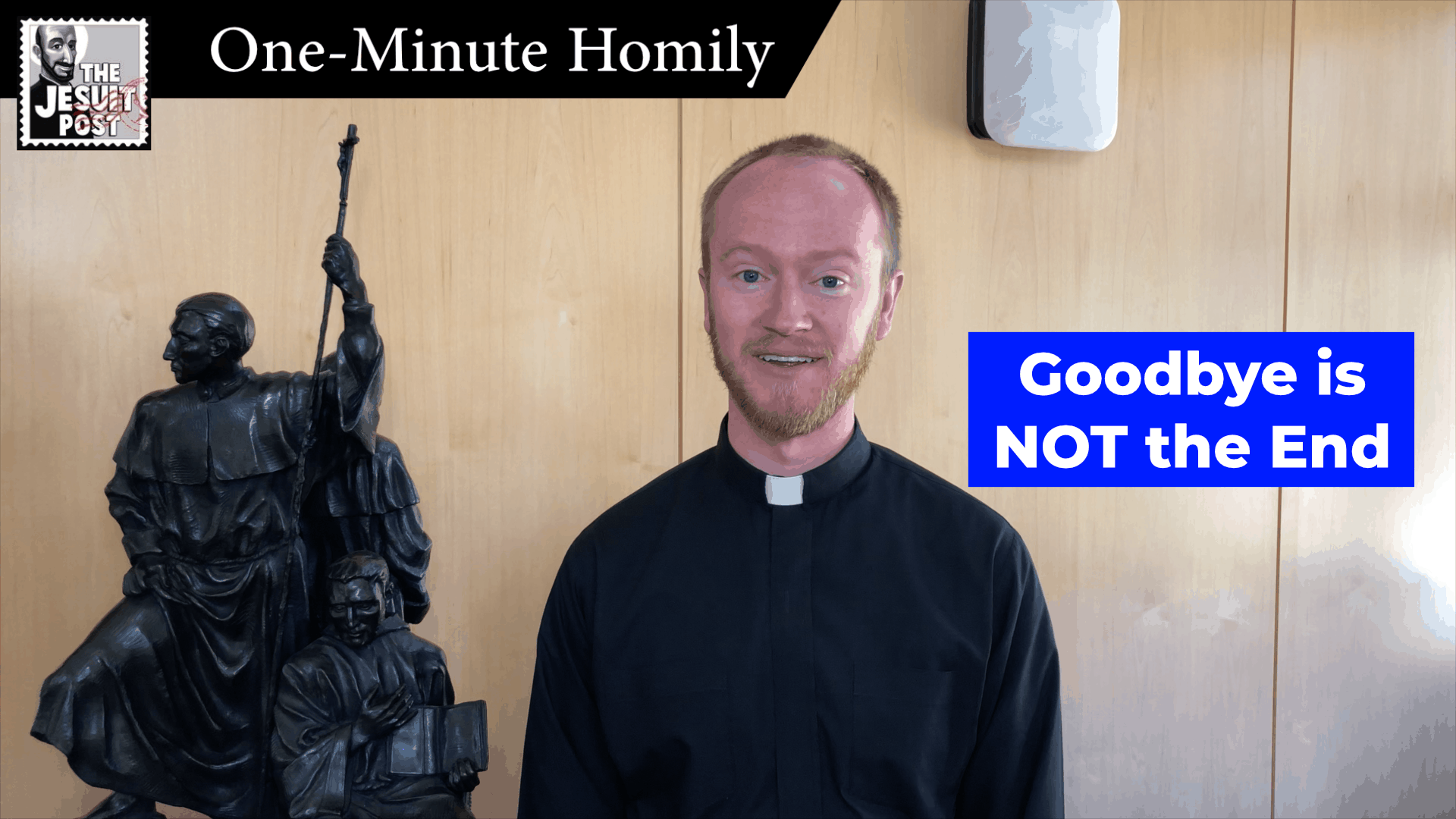 One-Minute Homily: “Goodbye is NOT the End”