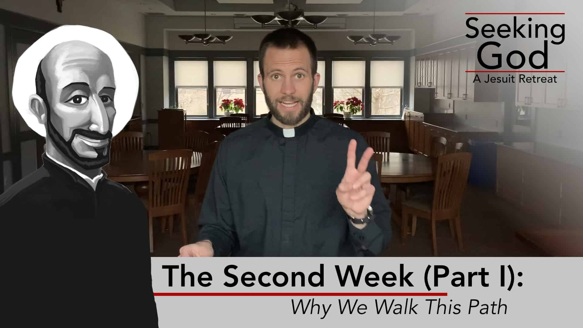 The Second Week (Part 1): Why We Walk This Path | Seeking God: A Jesuit Retreat