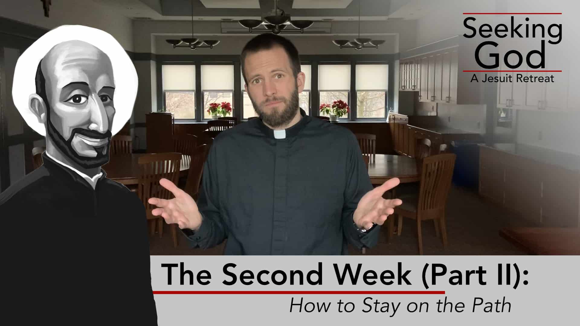 The Second Week (Part 2): How to Stay on the Path | Seeking God: A Jesuit Retreat