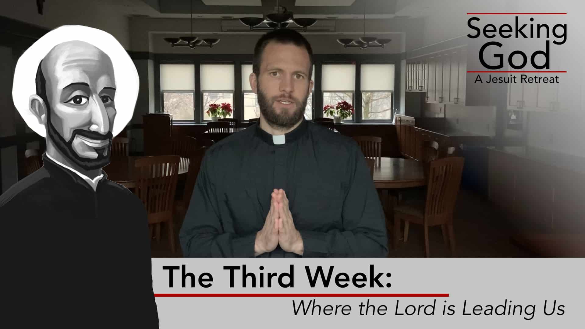 The Third Week: Where the Lord is Leading Us | Seeking God: A Jesuit Retreat