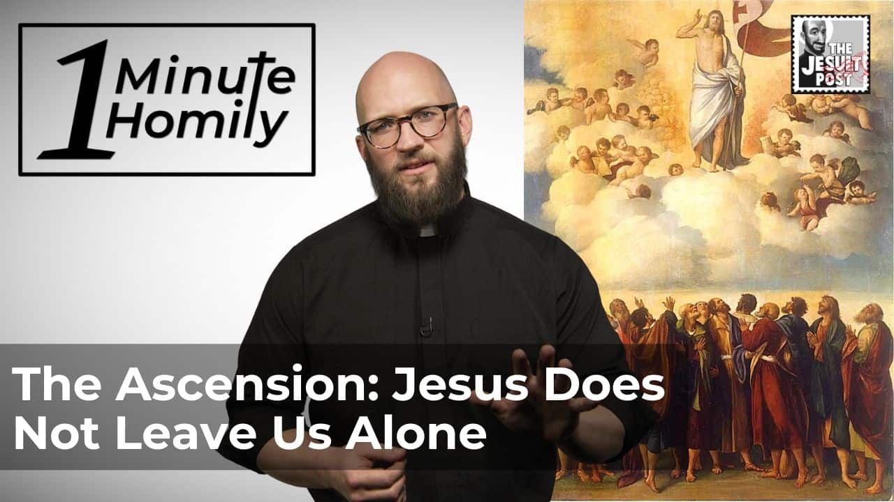 The Ascension: Jesus Does Not Leave Us Behind | One-Minute Homily