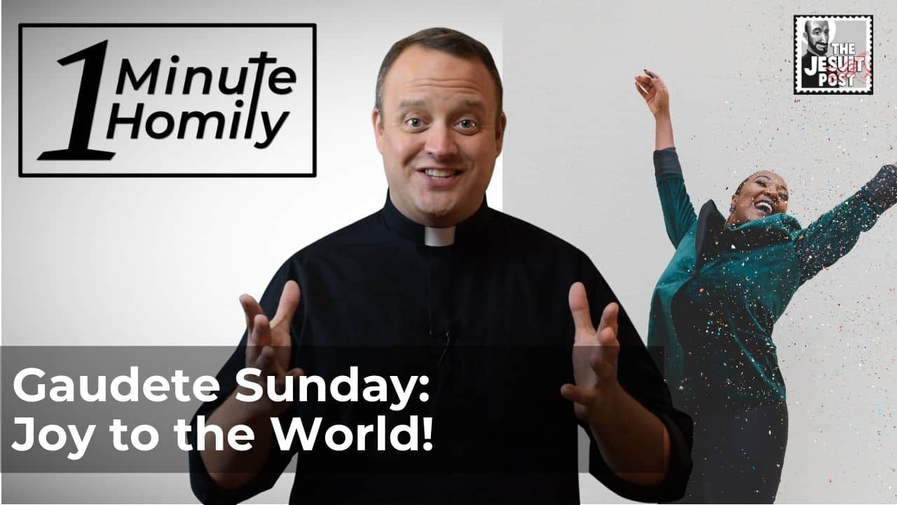 Gaudete Sunday: Joy To The World! | One-Minute Homily - The Jesuit Post