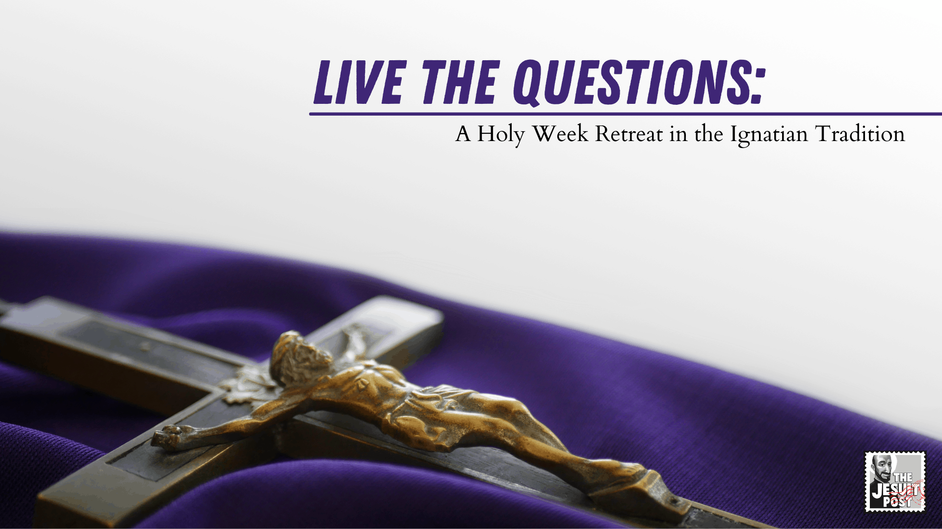 Live the Questions: A Holy Week Retreat in the Ignatian Tradition