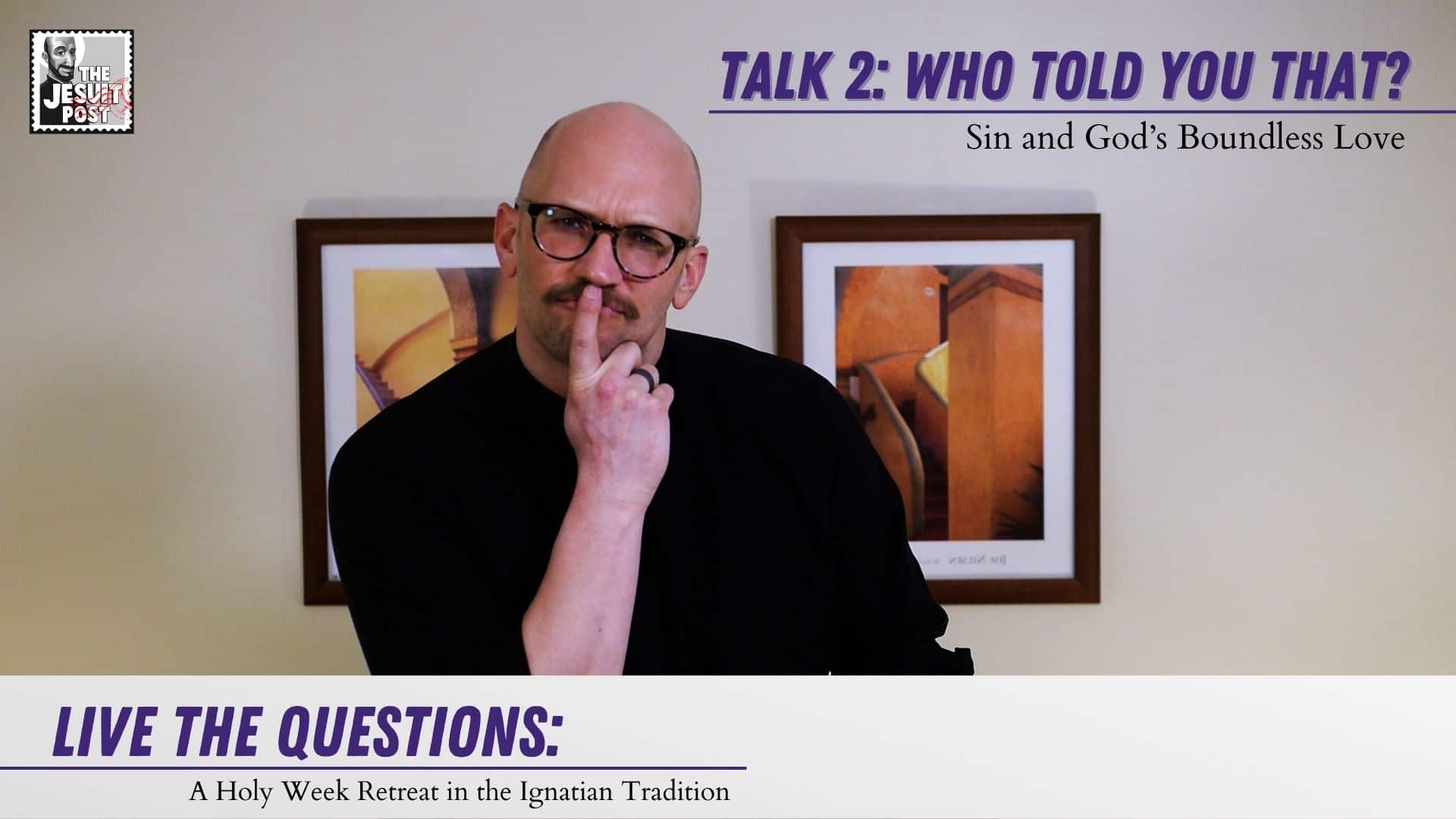Talk 2: Who Told You That? Sin and God’s Boundless Love | Live the Questions: A Holy Week Retreat