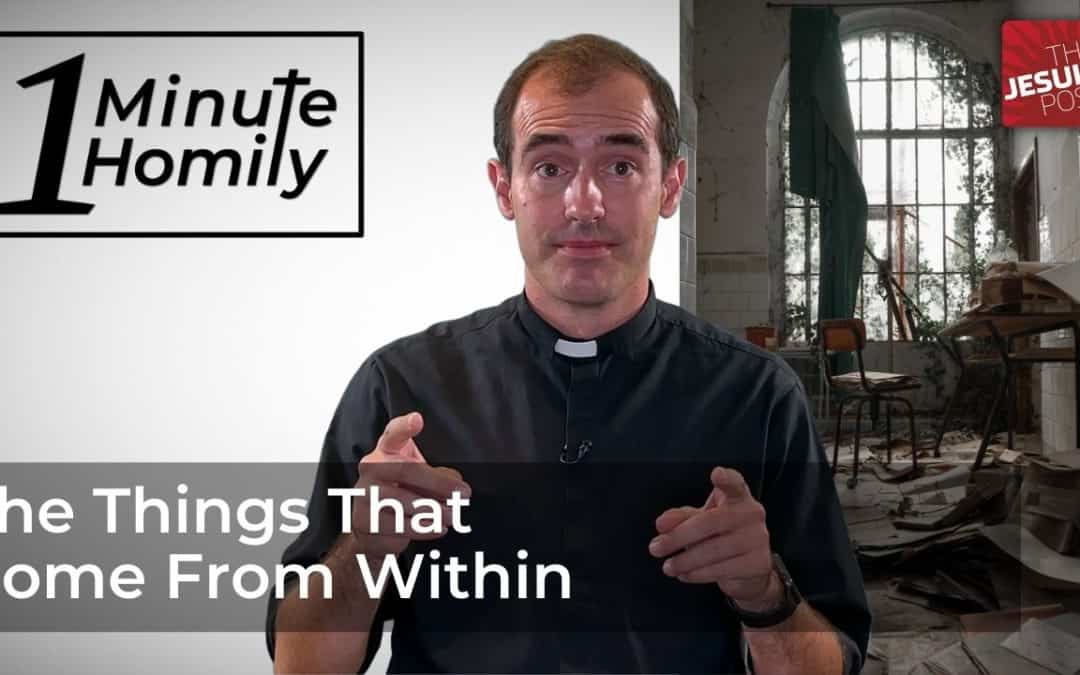 The Things That Come From Within | One-Minute Homily