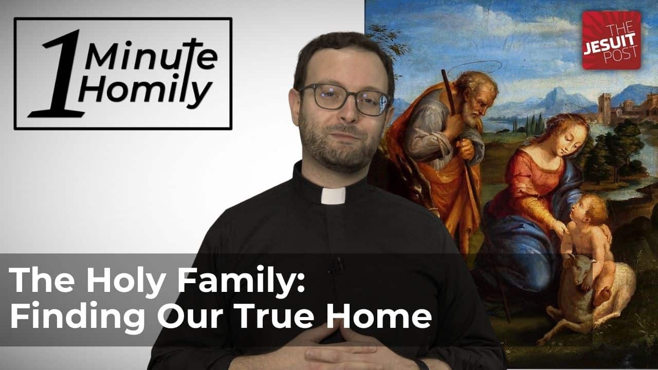 The Holy Family: Finding Our True Home | One-Minute Homily - The Jesuit ...