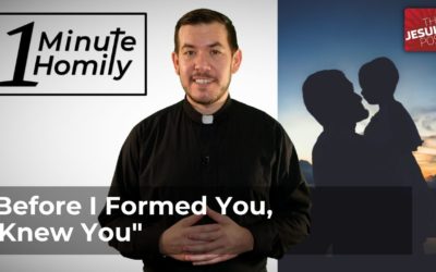 “Before I Formed You, I Knew You” | One-Minute Homily