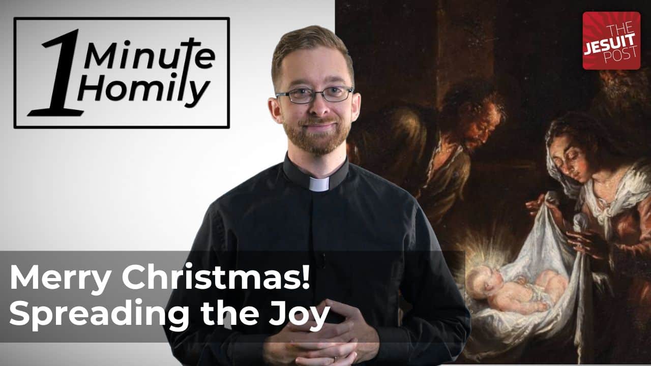 Merry Christmas! Spreading The Joy | One-Minute Homily - The Jesuit Post