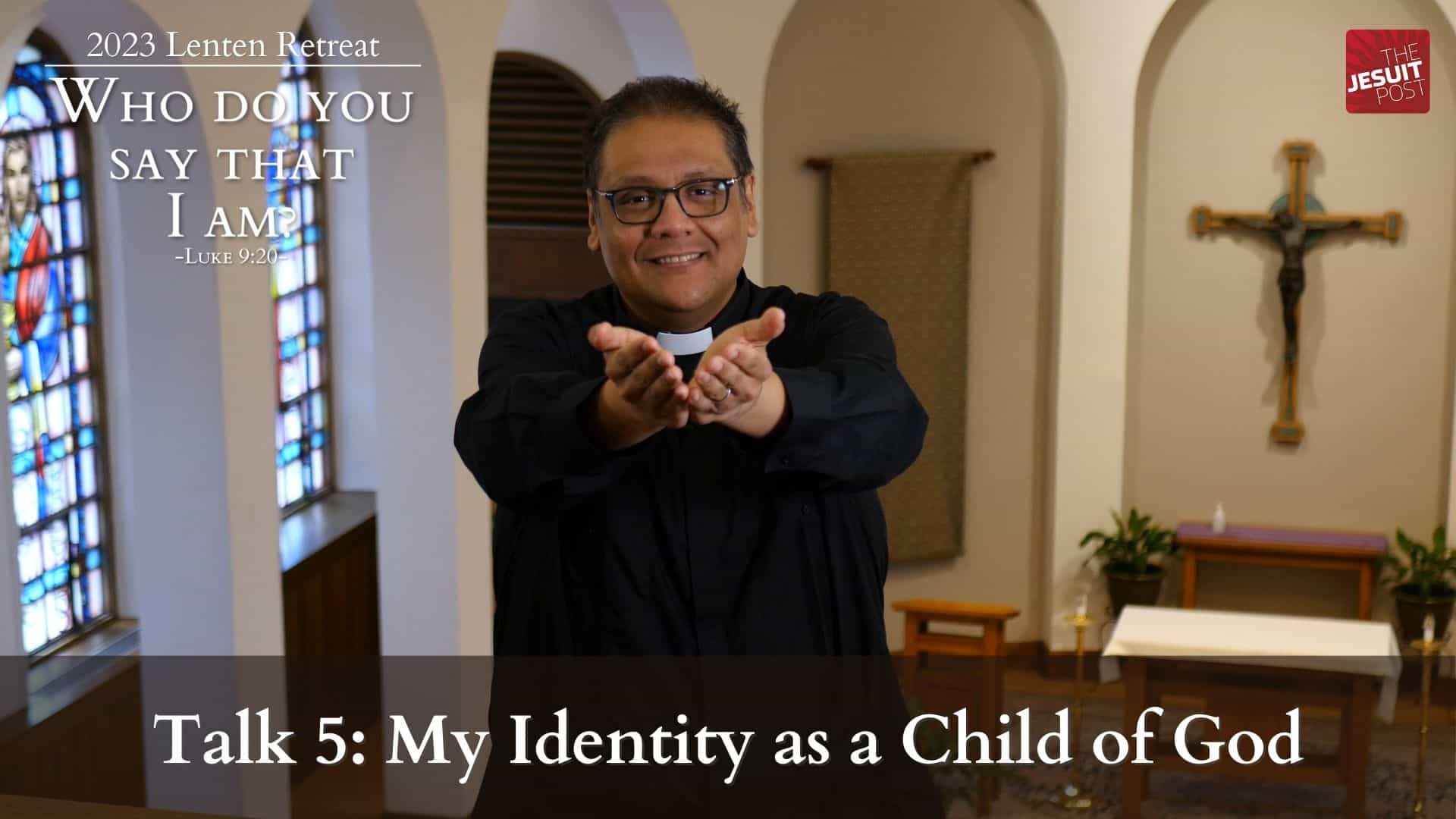 Talk 5: My Identity as a Child of God | 2023 Lenten Retreat: Who do you say that I am?