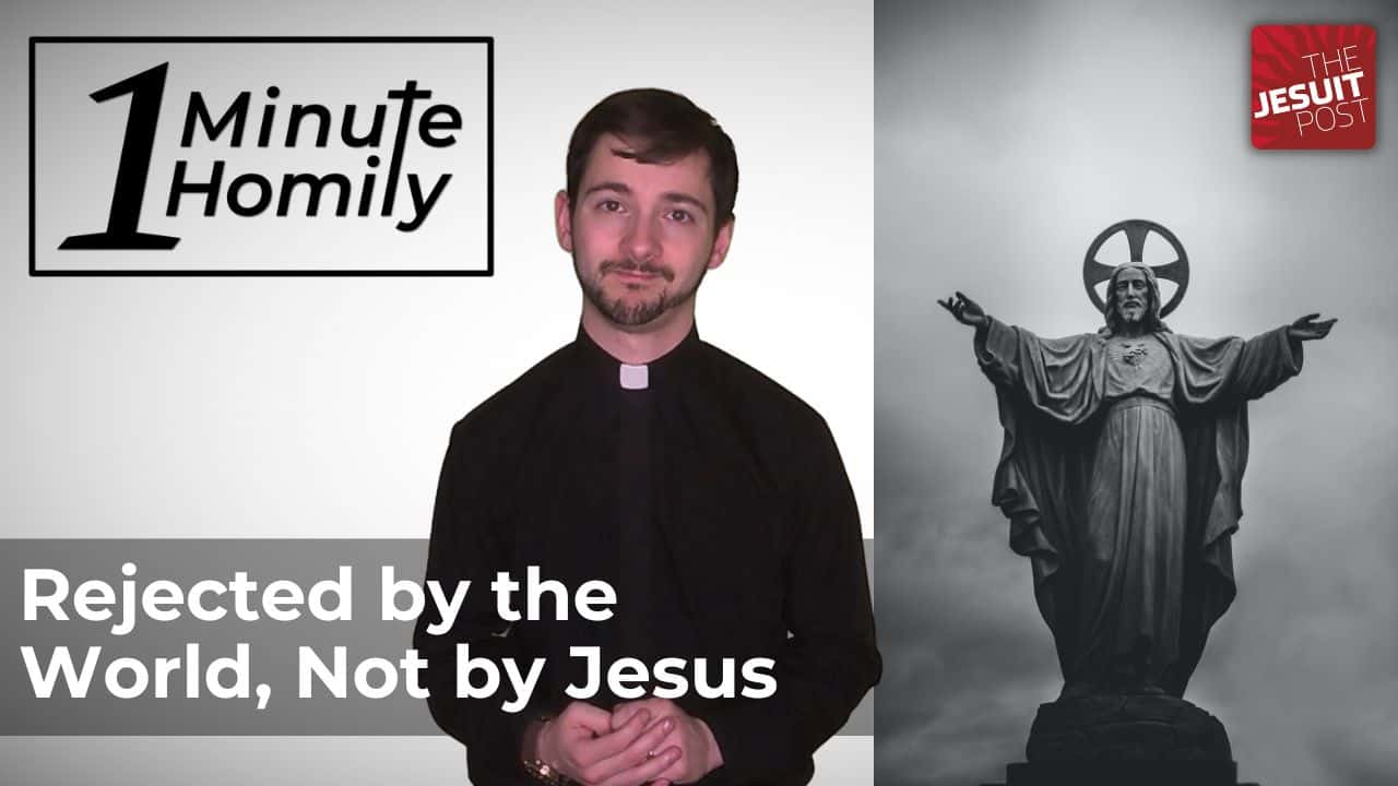Rejected by the World, Not by Jesus | One-Minute Homily - The Jesuit Post
